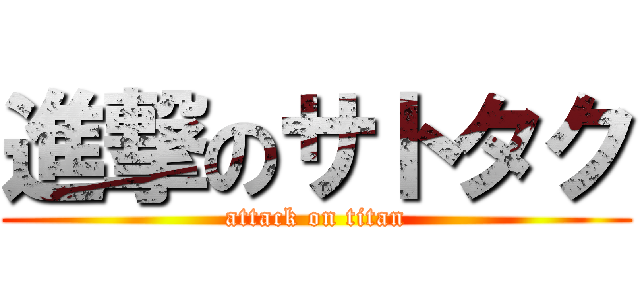 進撃のサトタク (attack on titan)