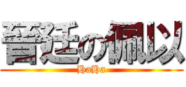 晉廷の佩以 (HaHa)