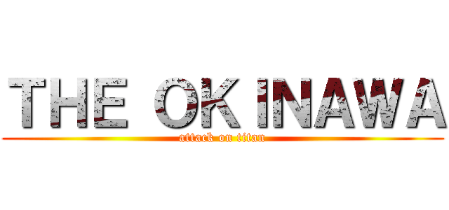 ＴＨＥ ＯＫＩＮＡＷＡ (attack on titan)