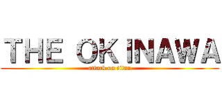 ＴＨＥ ＯＫＩＮＡＷＡ (attack on titan)