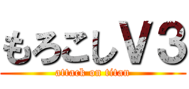 もろこしＶ３ (attack on titan)