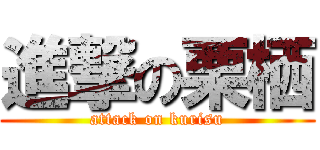 進撃の栗栖 (attack on kurisu)