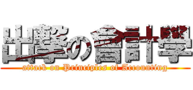 出撃の會計學 (attack on Principles of Accounting)