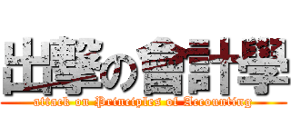 出撃の會計學 (attack on Principles of Accounting)