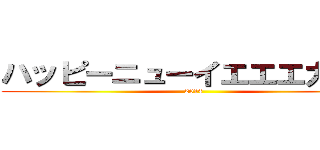 ハッピーニューイエエエガアア (2014)