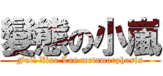 變態の小嵐 (Full Xiao Lan metamorphosis)