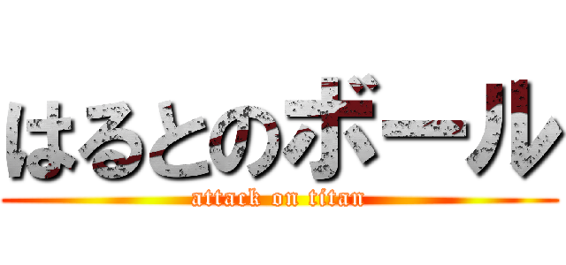 はるとのボール (attack on titan)