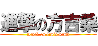 進撃の方吉桑 (attack on fanki sama)