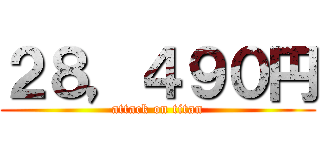 ２８，４９０円 (attack on titan)