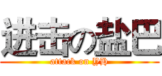 进击の盐巴 (attack on YH)