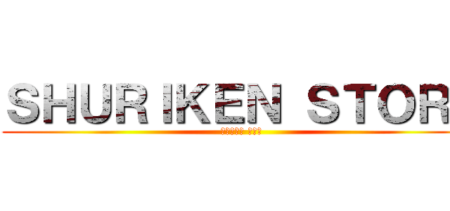 ＳＨＵＲＩＫＥＮ ＳＴＯＲＥ (シュリケン ストア)