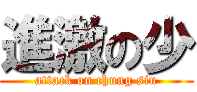 進激の少 (attack on chung siu)
