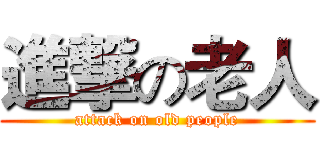 進撃の老人 (attack on old people)