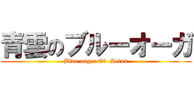 青雲のブルーオーガ (Blue auger Of  Seiun)