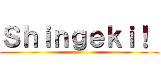 Ｓｈｉｎｇｅｋｉ！  ()