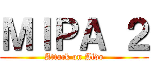 ＭＩＰＡ ２ (Attack on Aldo)
