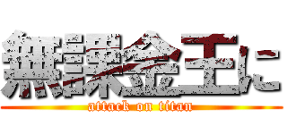 無課金王に (attack on titan)