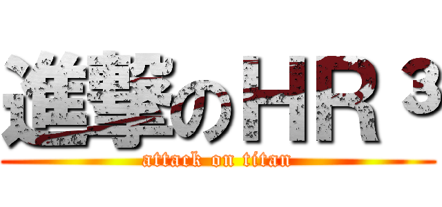 進撃のＨＲ³ (attack on titan)