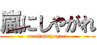 嵐にしやがれ (arasinisiyagare)
