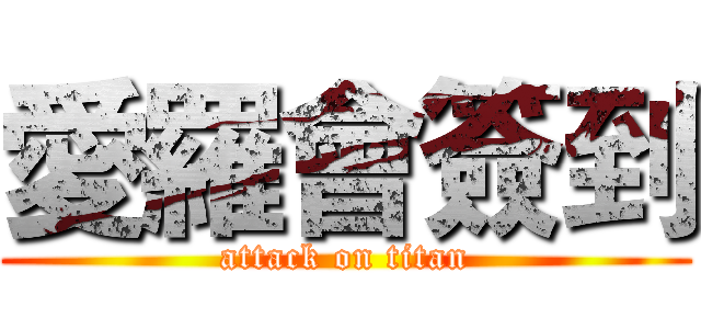 愛羅會簽到 (attack on titan)