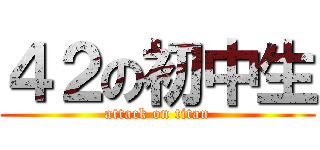 ４２の初中生 (attack on titan)