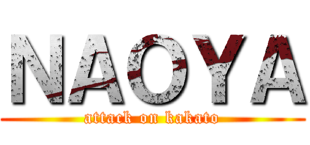 ＮＡＯＹＡ (attack on kakato)