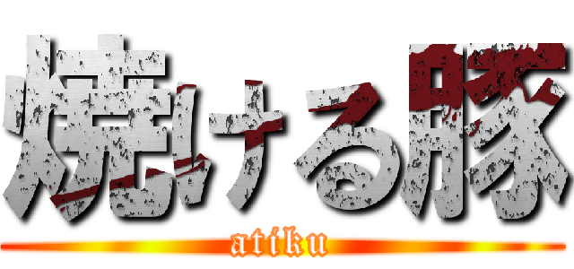 焼ける豚 (atiku)