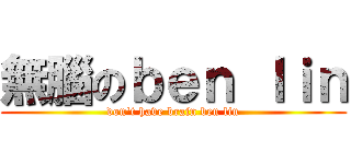 無腦のｂｅｎ ｌｉｎ (don\'t have brain ben lin)