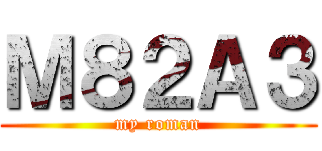 Ｍ８２Ａ３ (my roman)