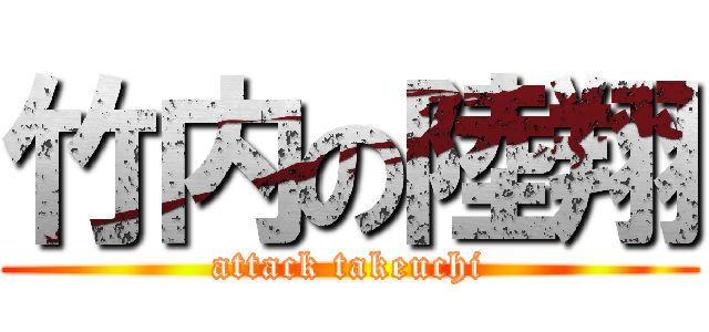 竹内の陸翔 (attack takeuchi)