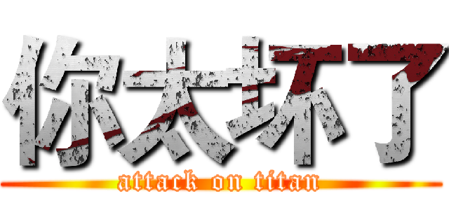 你太坏了 (attack on titan)