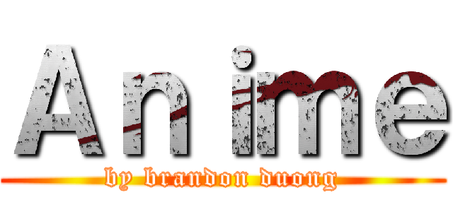 Ａｎｉｍｅ (by brandon duong)