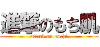 進撃のもち肌 (attack on mochi)