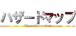 ハザードマップ (Who will survive?)