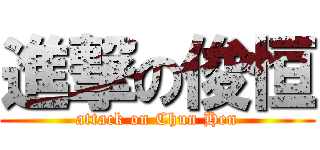 進撃の俊恒 (attack on Chun Hen)