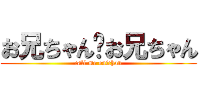 お兄ちゃん•お兄ちゃん (call me onichan)