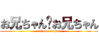 お兄ちゃん•お兄ちゃん (call me onichan)