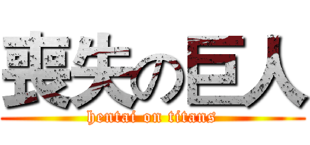 喪失の巨人 (hentai on titans)