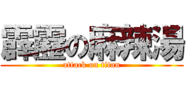 霹靂の麻辣湯 (attack on titan)