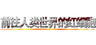 前往人类世界的红细胞 (attack on cell)