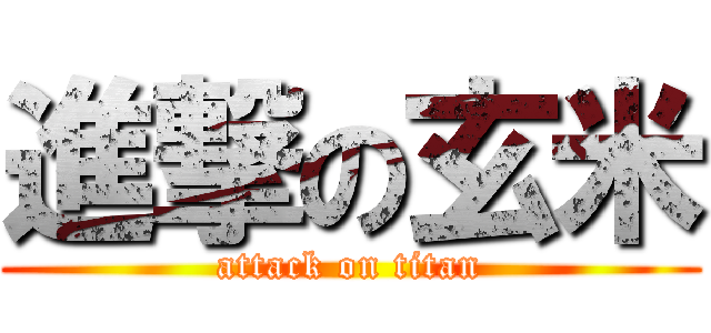 進撃の玄米 (attack on titan)