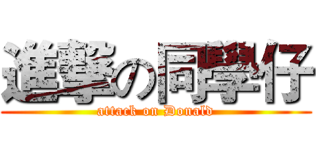 進撃の同學仔 (attack on Donald)