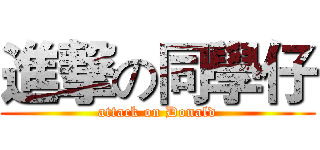 進撃の同學仔 (attack on Donald)