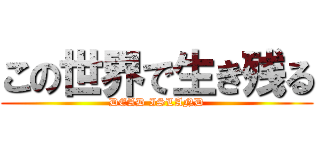 この世界で生き残る (DEAD ISLAND)