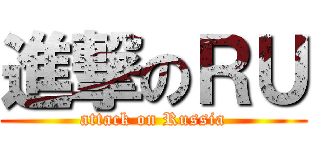 進撃のＲＵ (attack on Russia)