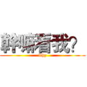 幹嘛看我？ (why)