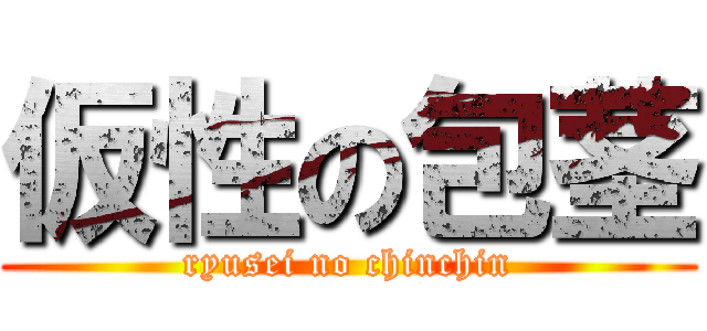 仮性の包茎 (ryusei no chinchin)