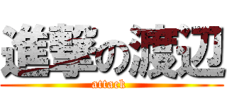 進撃の渡辺 (attack )