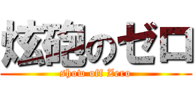 炫砲のゼロ (show off Zero)