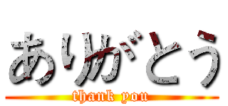 ありがとう (thank you)